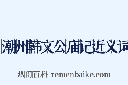 潮州韩文公庙记近义词是什么意思的图片